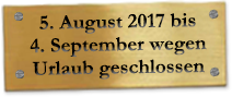 5. August bis 4. September geschlossen